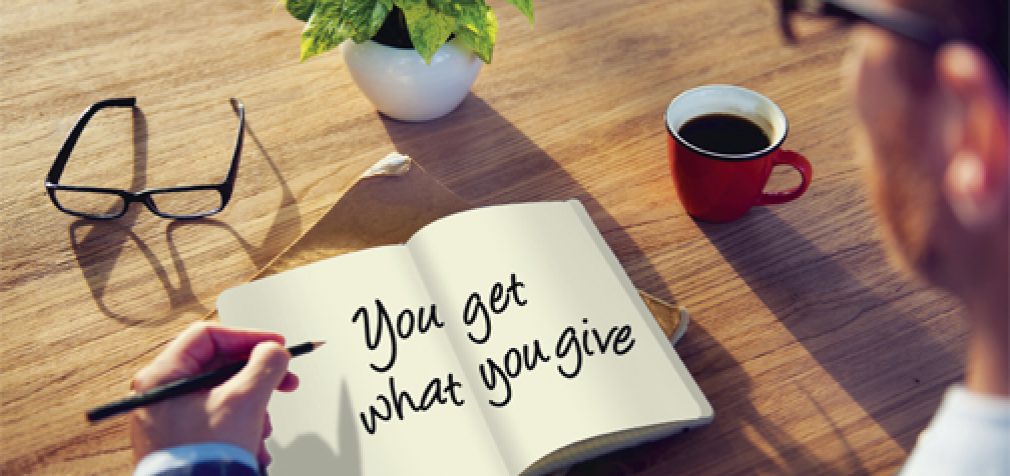 YOU GET WHAT YOU GIVE